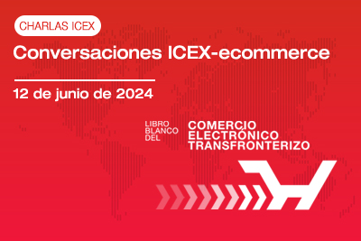Conversaciones ICEX-ecommerce: el Libro Blanco de comercio electrónico transfronterizo 2024